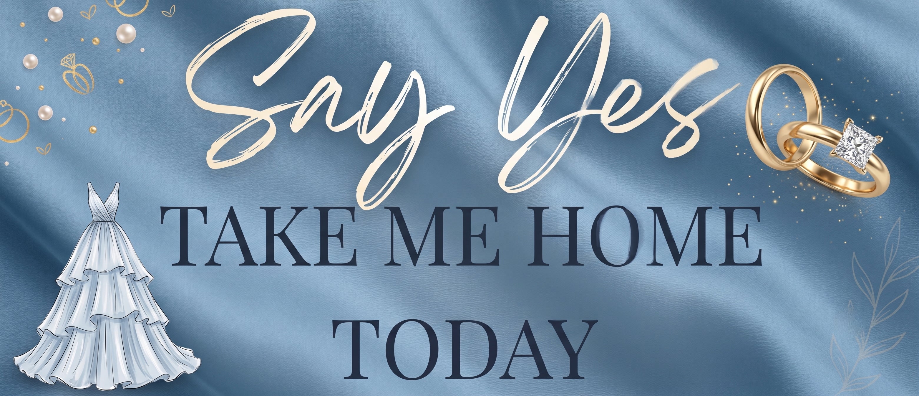 Wedding-themed graphic with the words 'Say Yes TAKE ME HOME TODAY' on a blue satin background, plus a white wedding dress illustration, gold rings, and small decorative accents.